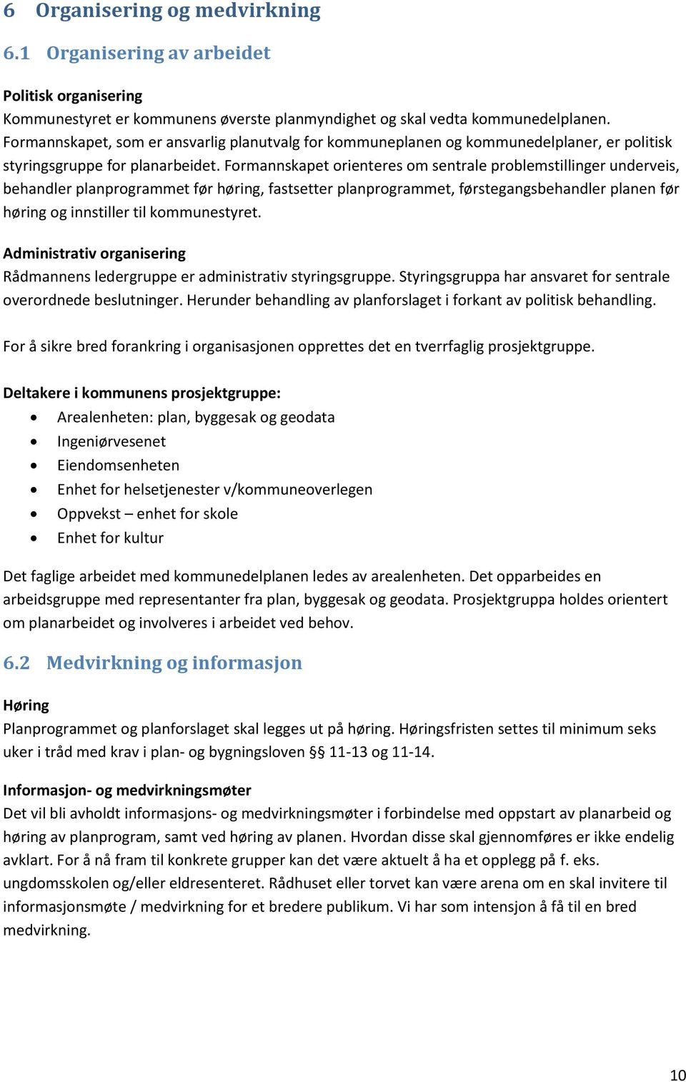 Formannskapet orienteres om sentrale problemstillinger underveis, behandler planprogrammet før høring, fastsetter planprogrammet, førstegangsbehandler planen før høring og innstiller til