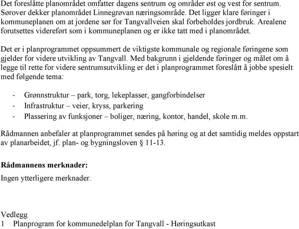 Det er i planprogrammet oppsummert de viktigste kommunale og regionale føringene som gjelder for videre utvikling av Tangvall.