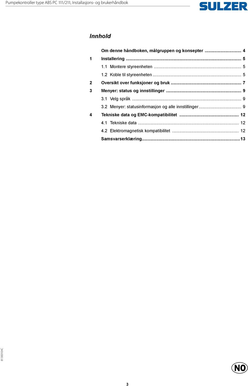 .. 7 3 Menyer: status og innstillinger... 9 3.1 Velg språk... 9 3.2 Menyer: statusinformasjon og alle innstillinger.