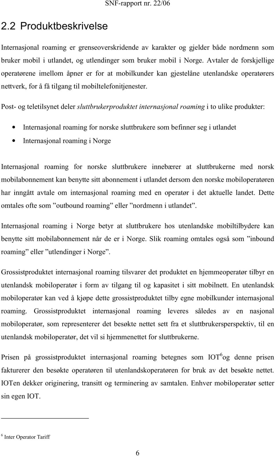 Post- og teletilsynet deler sluttbrukerproduktet internasjonal roaming i to ulike produkter: Internasjonal roaming for norske sluttbrukere som befinner seg i utlandet Internasjonal roaming i Norge