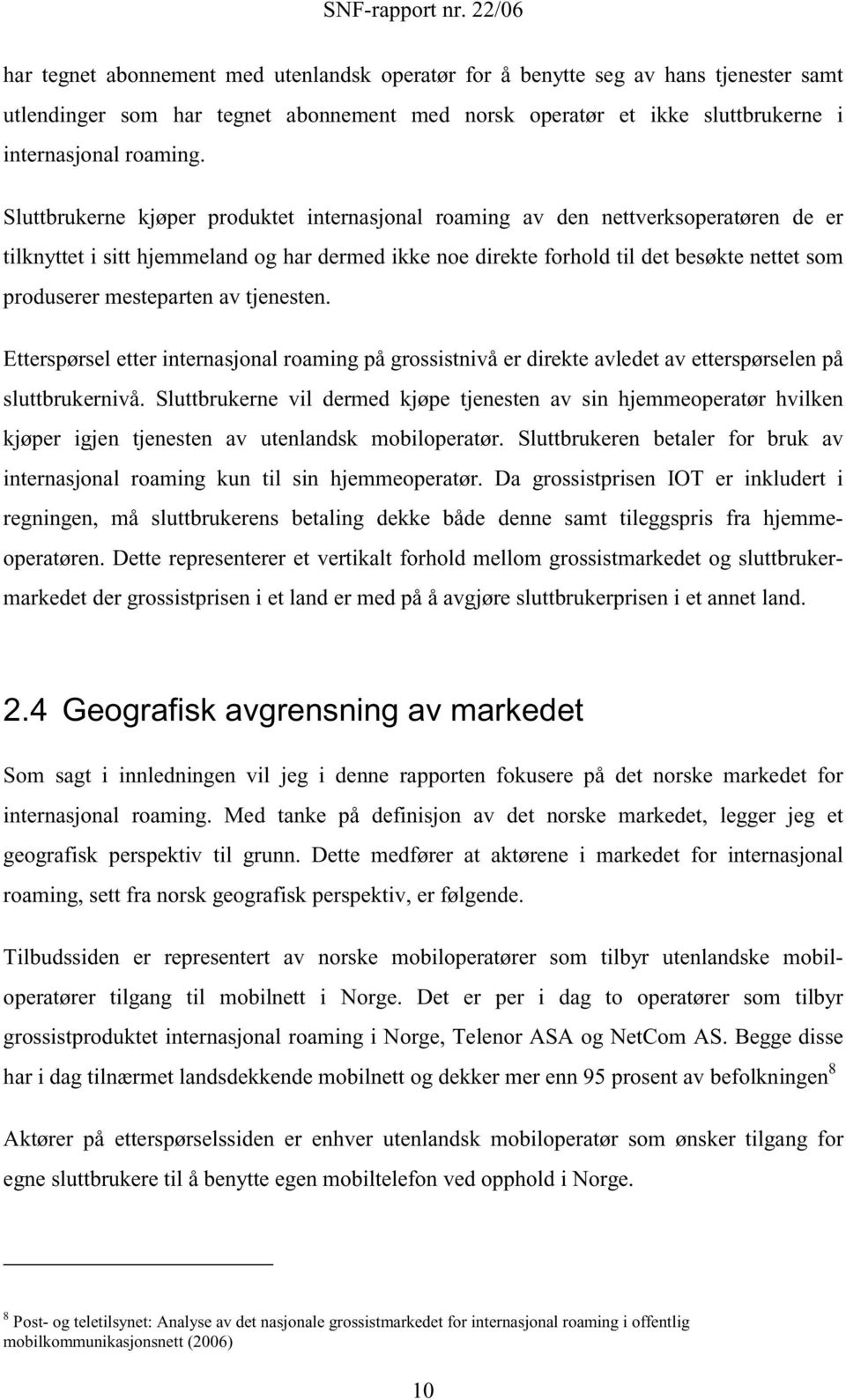 mesteparten av tjenesten. Etterspørsel etter internasjonal roaming på grossistnivå er direkte avledet av etterspørselen på sluttbrukernivå.