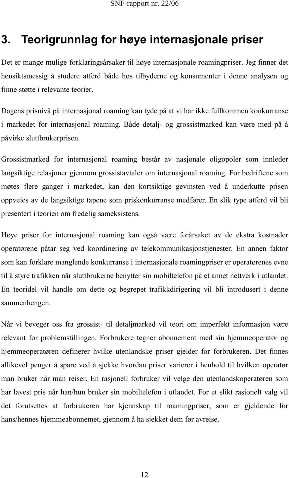 Dagens prisnivå på internasjonal roaming kan tyde på at vi har ikke fullkommen konkurranse i markedet for internasjonal roaming.