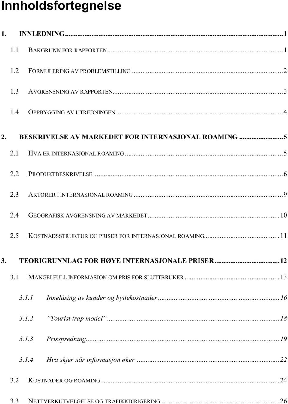 4 GEOGRAFISK AVGRENSNING AV MARKEDET...10 2.5 KOSTNADSSTRUKTUR OG PRISER FOR INTERNASJONAL ROAMING...11 3. TEORIGRUNNLAG FOR HØYE INTERNASJONALE PRISER...12 3.