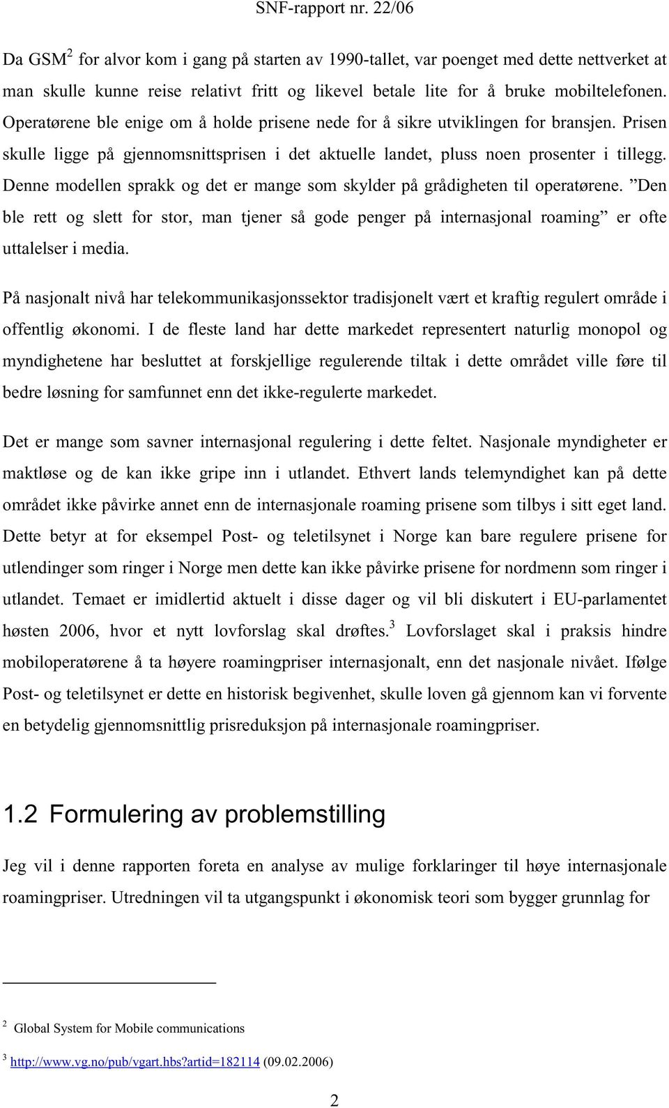 Denne modellen sprakk og det er mange som skylder på grådigheten til operatørene. Den ble rett og slett for stor, man tjener så gode penger på internasjonal roaming er ofte uttalelser i media.