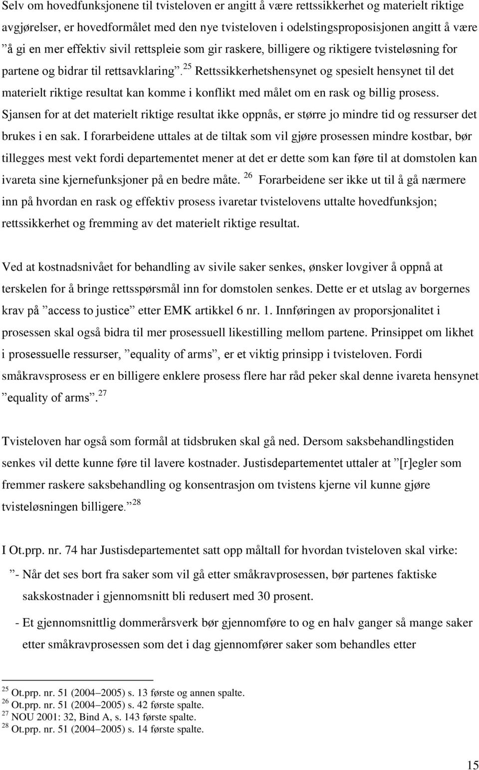 25 Rettssikkerhetshensynet og spesielt hensynet til det materielt riktige resultat kan komme i konflikt med målet om en rask og billig prosess.