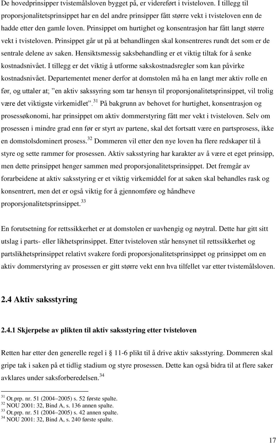 Prinsippet om hurtighet og konsentrasjon har fått langt større vekt i tvisteloven. Prinsippet går ut på at behandlingen skal konsentreres rundt det som er de sentrale delene av saken.