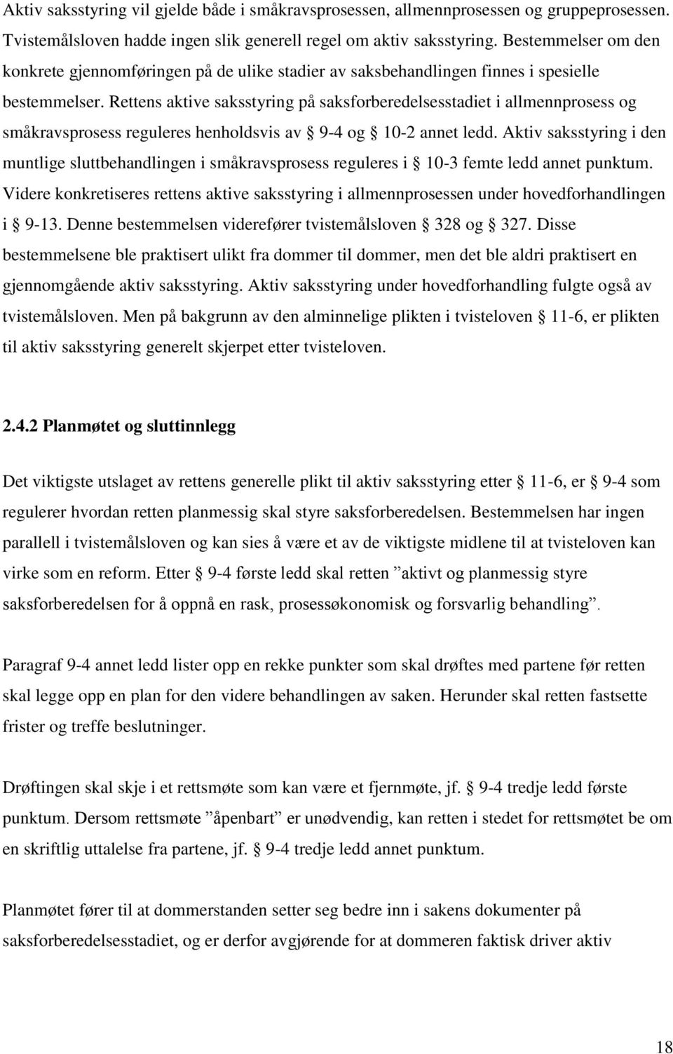 Rettens aktive saksstyring på saksforberedelsesstadiet i allmennprosess og småkravsprosess reguleres henholdsvis av 9-4 og 10-2 annet ledd.