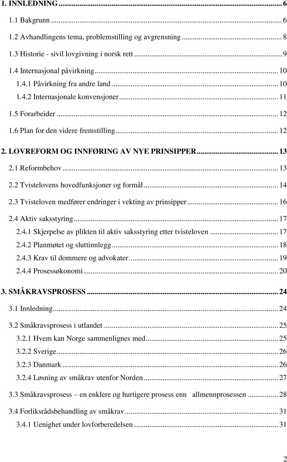 1 Reformbehov... 13 2.2 Tvistelovens hovedfunksjoner og formål... 14 2.3 Tvisteloven medfører endringer i vekting av prinsipper... 16 2.4 Aktiv saksstyring... 17 2.4.1 Skjerpelse av plikten til aktiv saksstyring etter tvisteloven.