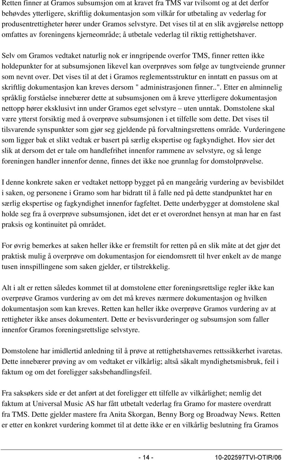 Selv om Gramos vedtaket naturlig nok er inngripende overfor TMS, finner retten ikke holdepunkter for at subsumsjonen likevel kan overprøves som følge av tungtveiende grunner som nevnt over.