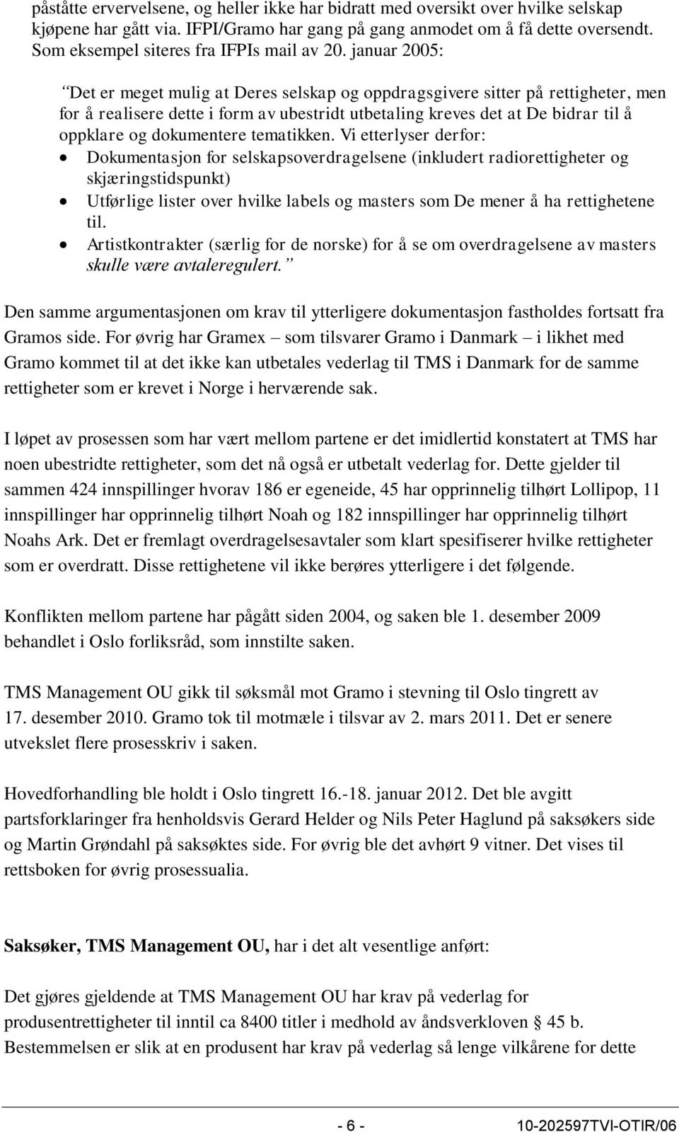 januar 2005: Det er meget mulig at Deres selskap og oppdragsgivere sitter på rettigheter, men for å realisere dette i form av ubestridt utbetaling kreves det at De bidrar til å oppklare og