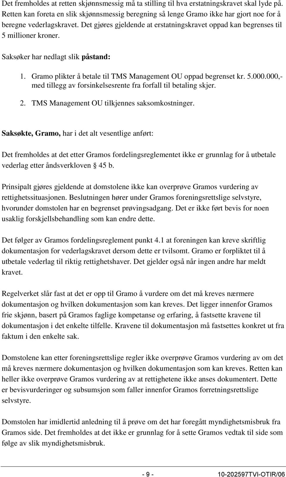 Saksøker har nedlagt slik påstand: 1. Gramo plikter å betale til TMS Management OU oppad begrenset kr. 5.000.000,- med tillegg av forsinkelsesrente fra forfall til betaling skjer. 2.