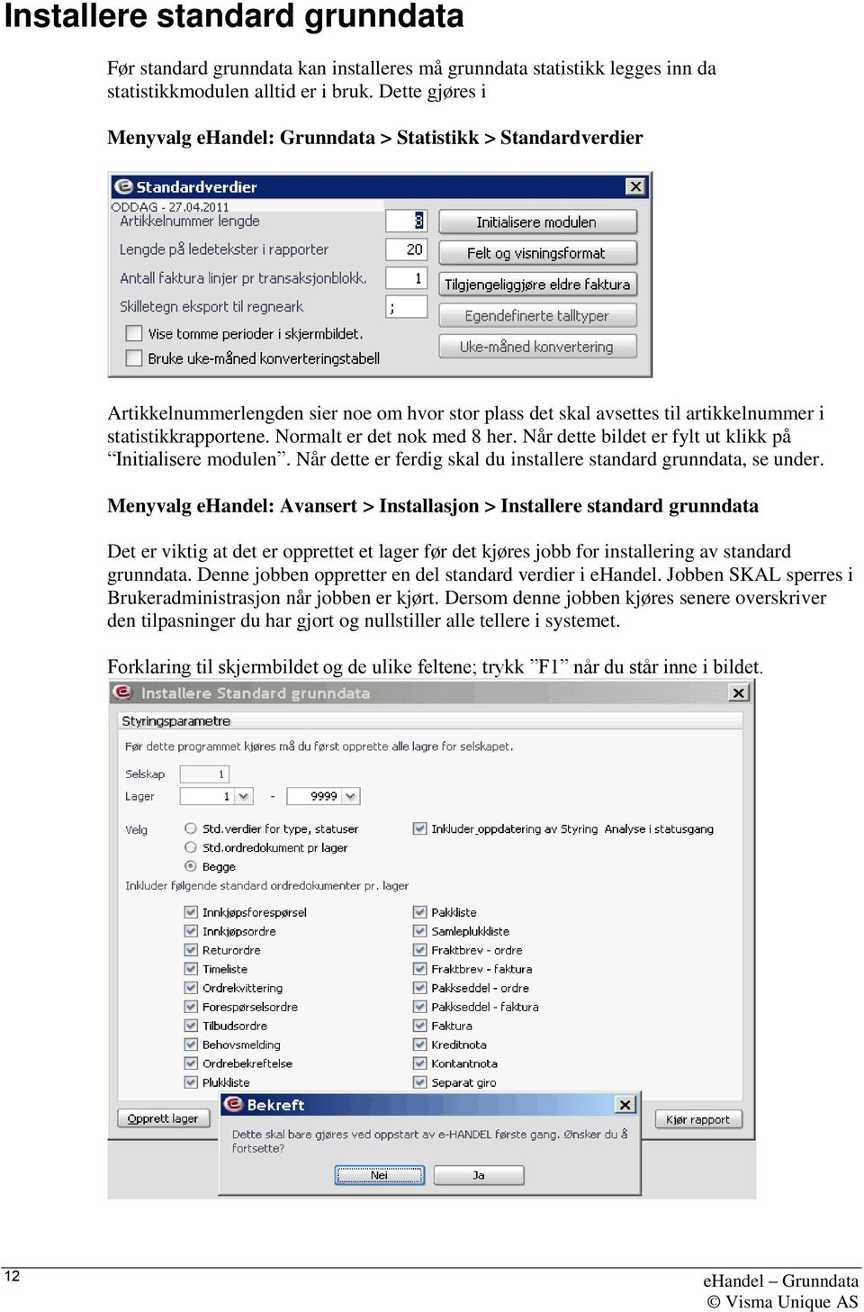 Normalt er det nok med 8 her. Når dette bildet er fylt ut klikk på Initialisere modulen. Når dette er ferdig skal du installere standard grunndata, se under.