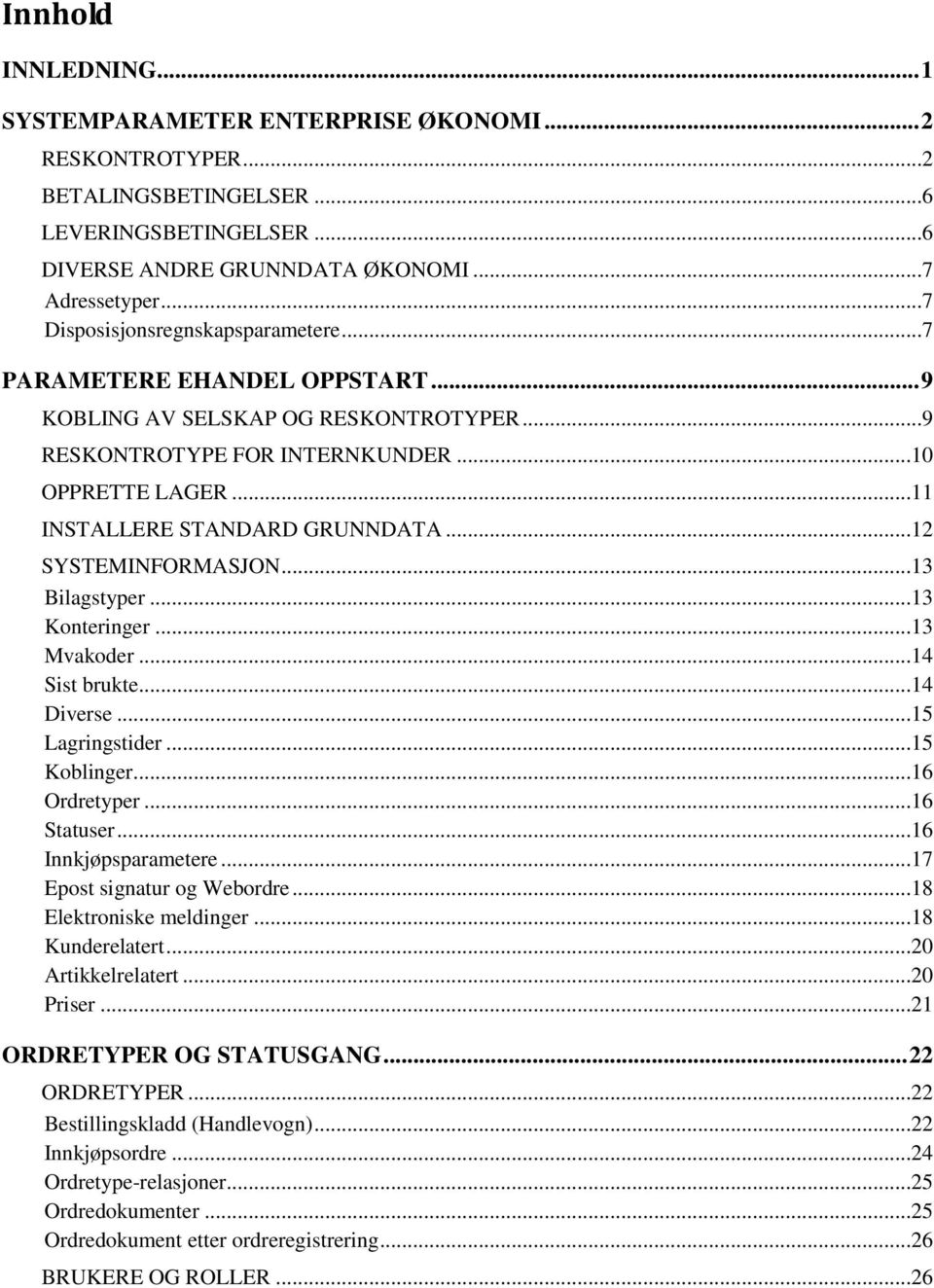 ..12 SYSTEMINFORMASJON...13 Bilagstyper...13 Konteringer...13 Mvakoder...14 Sist brukte...14 Diverse...15 Lagringstider...15 Koblinger...16 Ordretyper...16 Statuser...16 Innkjøpsparametere.