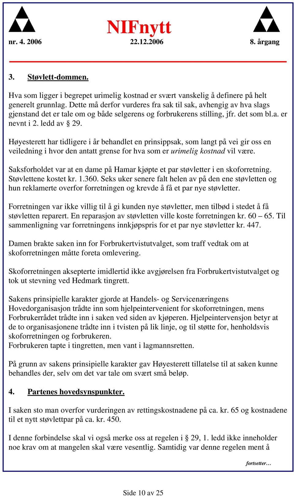 Høyesterett har tidligere i år behandlet en prinsippsak, som langt på vei gir oss en veiledning i hvor den antatt grense for hva som er urimelig kostnad vil være.