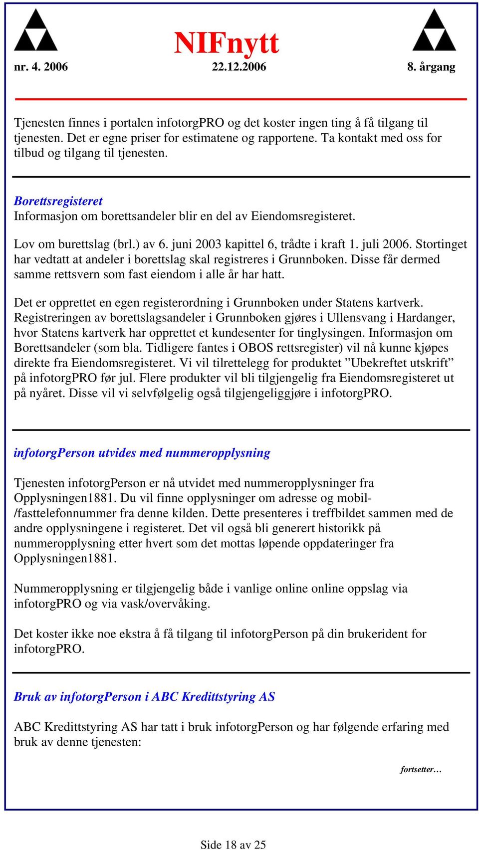 Stortinget har vedtatt at andeler i borettslag skal registreres i Grunnboken. Disse får dermed samme rettsvern som fast eiendom i alle år har hatt.