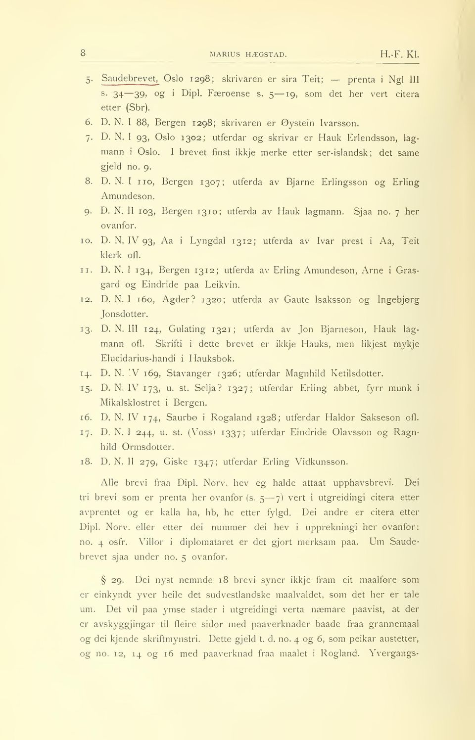 Bjarne Erlingsson og Erling Amundeson 9 D N II 03, Bergen 30; utferda av Hauk lagmann Sjåa no 7 her ovanfor 0 D N IV 93, Aa i Lyngdal 32; utferda av Ivar prest i Aa, Teit klerk ofl D N I 34, Bergen