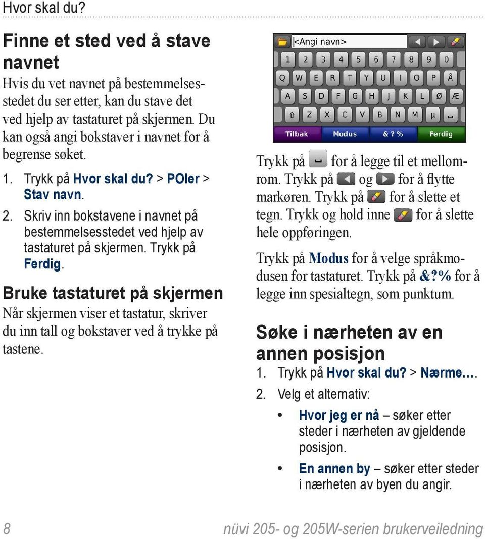 Trykk på Ferdig. Bruke tastaturet på skjermen Når skjermen viser et tastatur, skriver du inn tall og bokstaver ved å trykke på tastene. Trykk på for å legge til et mellomrom.