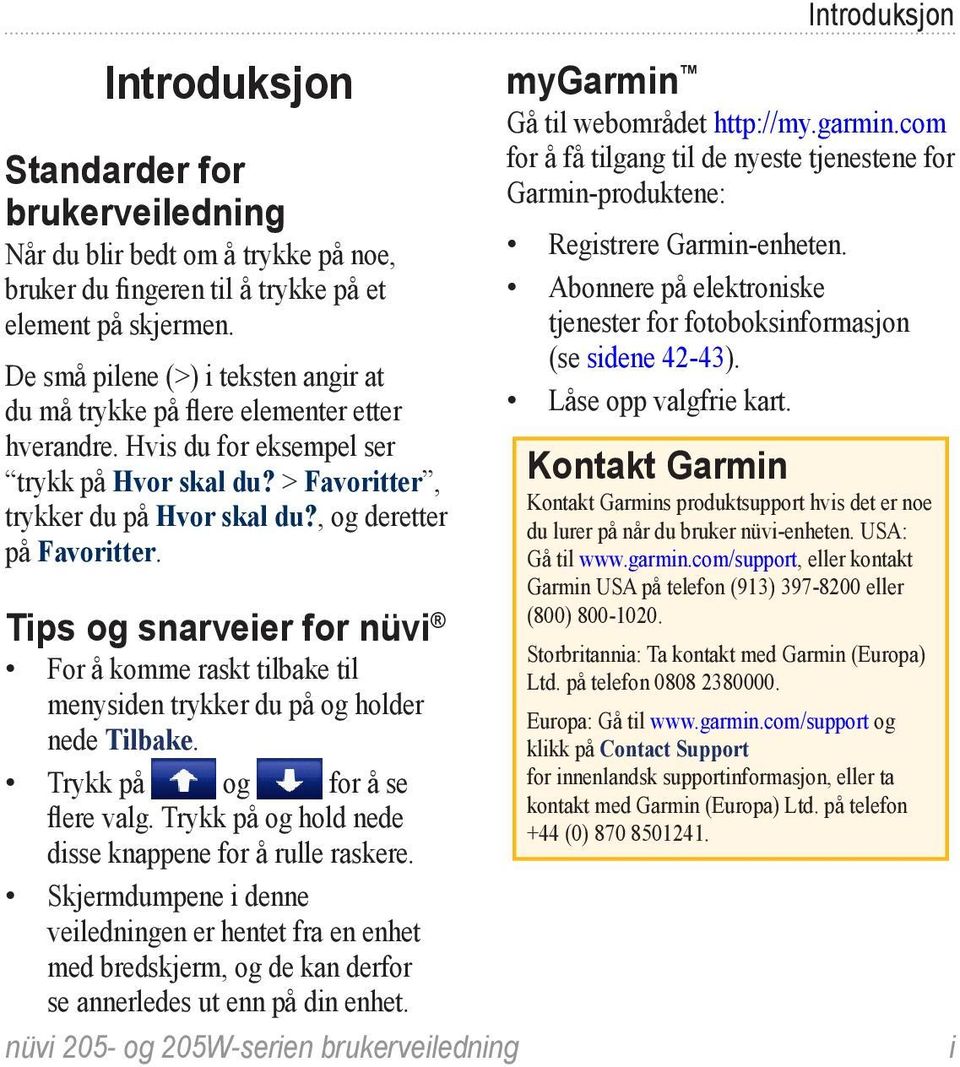 , og deretter på Favoritter. Tips og snarveier for nüvi For å komme raskt tilbake til menysiden trykker du på og holder nede Tilbake. Trykk på og for å se flere valg.