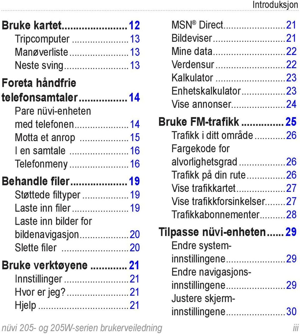 ..21 nüvi 205- og 205W-serien brukerveiledning Introduksjon MSN Direct...21 Bildeviser...21 Mine data...22 Verdensur...22 Kalkulator...23 Enhetskalkulator...23 Vise annonser...24 Bruke FM-trafikk.