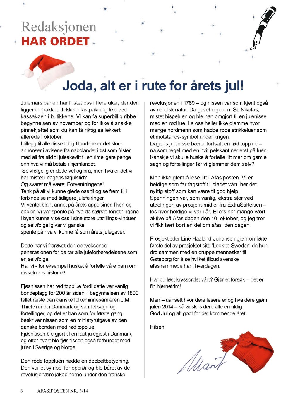 tillegg til alle disse tidlig-tilbudene er det store annonser i avisene fra nabolandet i øst som frister med alt fra sild til juleakevitt til en rimeligere penge enn hva vi må betale i hjemlandet.