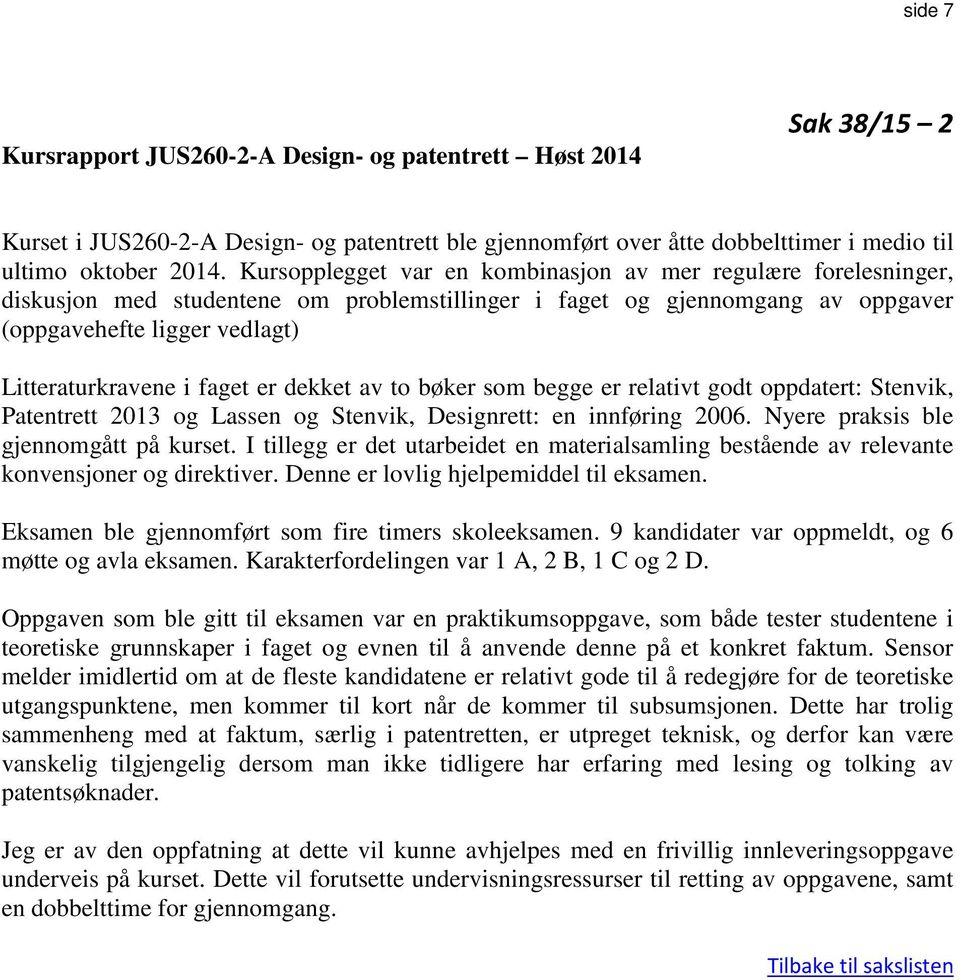 faget er dekket av to bøker som begge er relativt godt oppdatert: Stenvik, Patentrett 2013 og Lassen og Stenvik, Designrett: en innføring 2006. Nyere praksis ble gjennomgått på kurset.