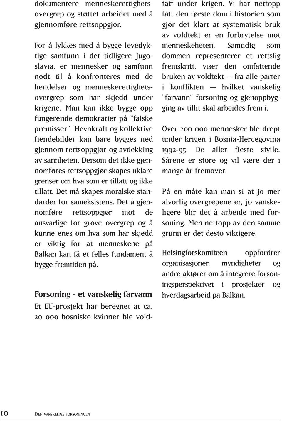 Man kan ikke bygge opp fungerende demokratier på falske premisser. Hevnkraft og kollektive fiendebilder kan bare bygges ned gjennom rettsoppgjør og avdekking av sannheten.