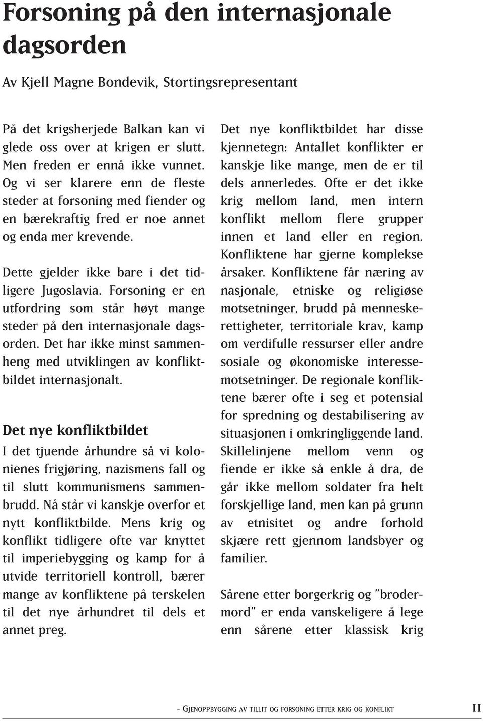 Forsoning er en utfordring som står høyt mange steder på den internasjonale dagsorden. Det har ikke minst sammenheng med utviklingen av konfliktbildet internasjonalt.