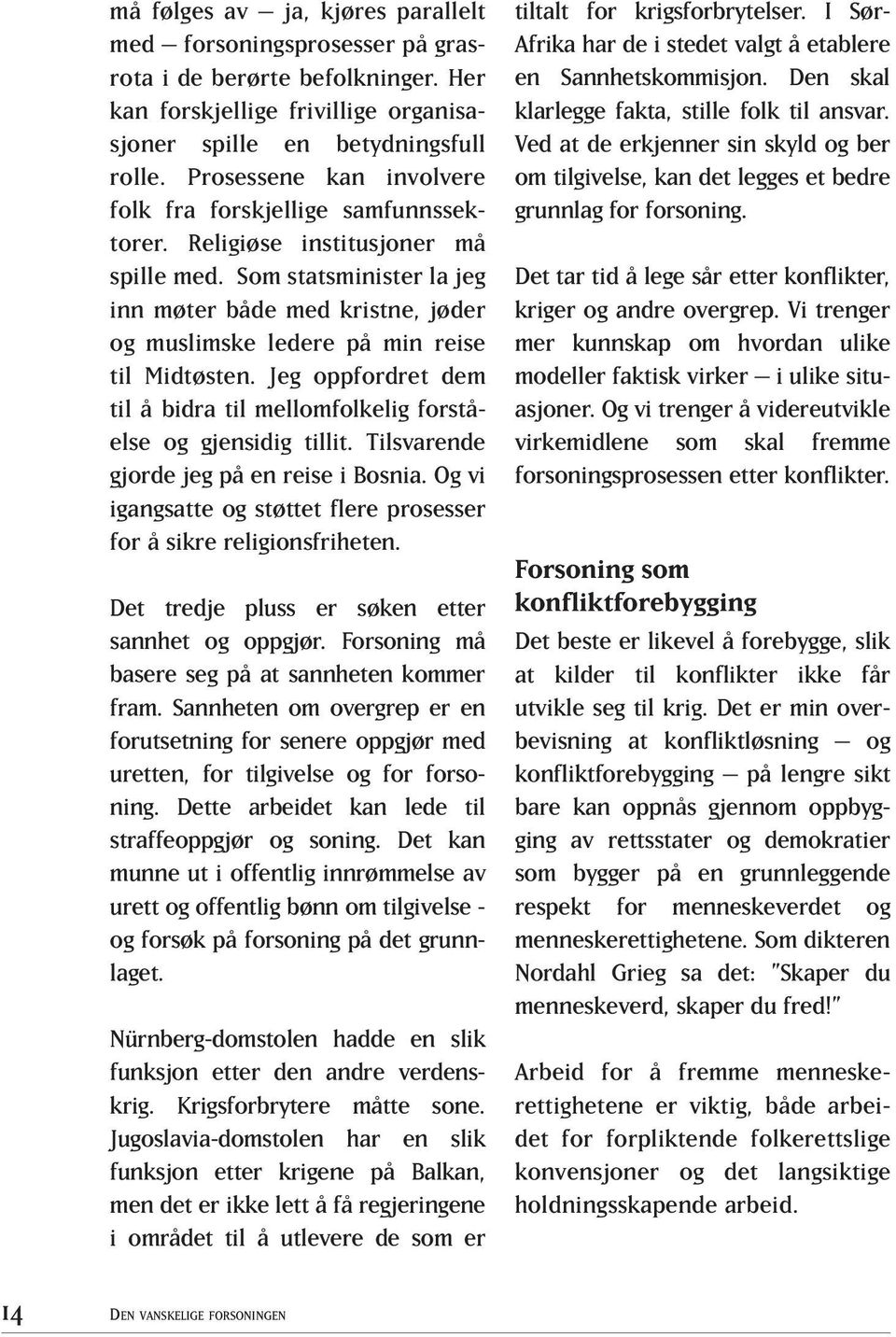 Som statsminister la jeg inn møter både med kristne, jøder og muslimske ledere på min reise til Midtøsten. Jeg oppfordret dem til å bidra til mellomfolkelig forståelse og gjensidig tillit.