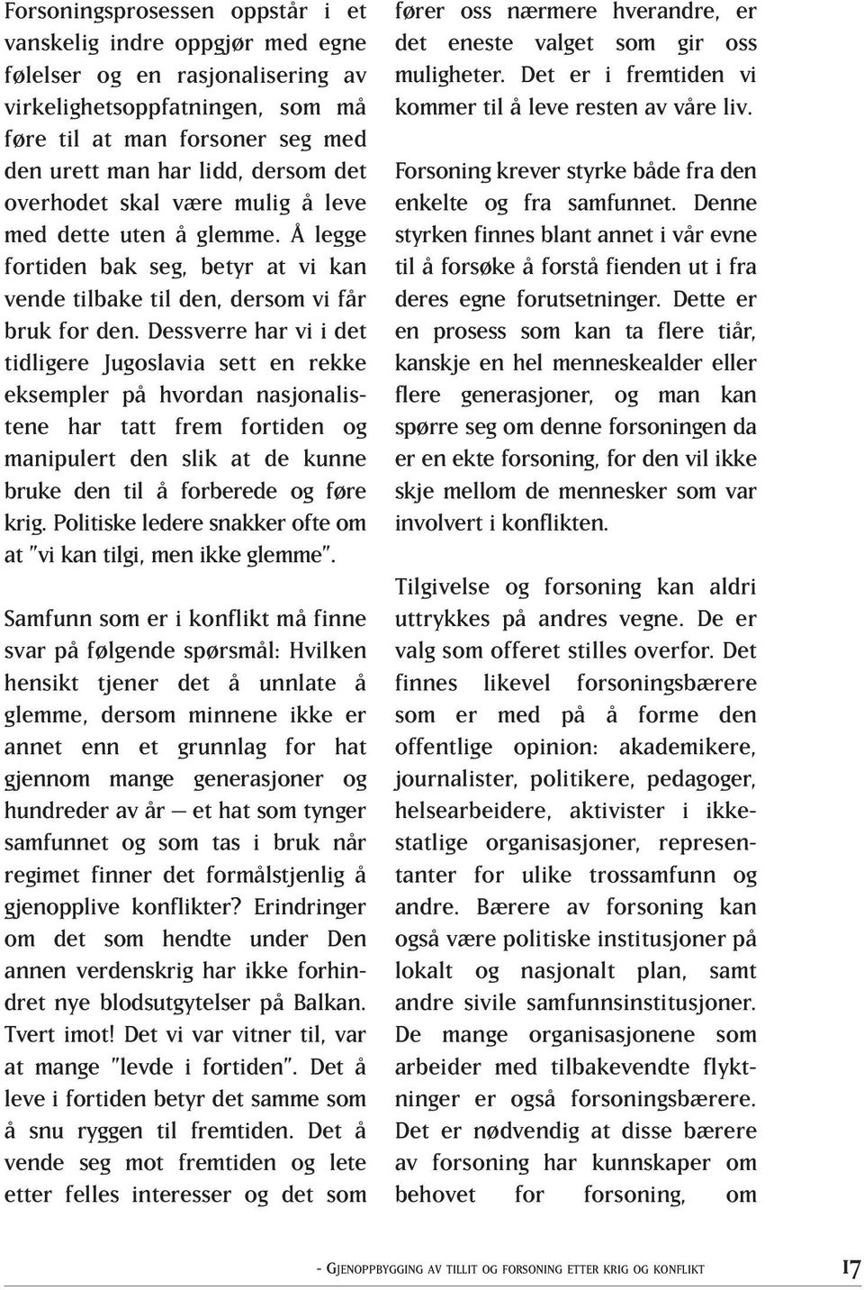 Dessverre har vi i det tidligere Jugoslavia sett en rekke eksempler på hvordan nasjonalistene har tatt frem fortiden og manipulert den slik at de kunne bruke den til å forberede og føre krig.