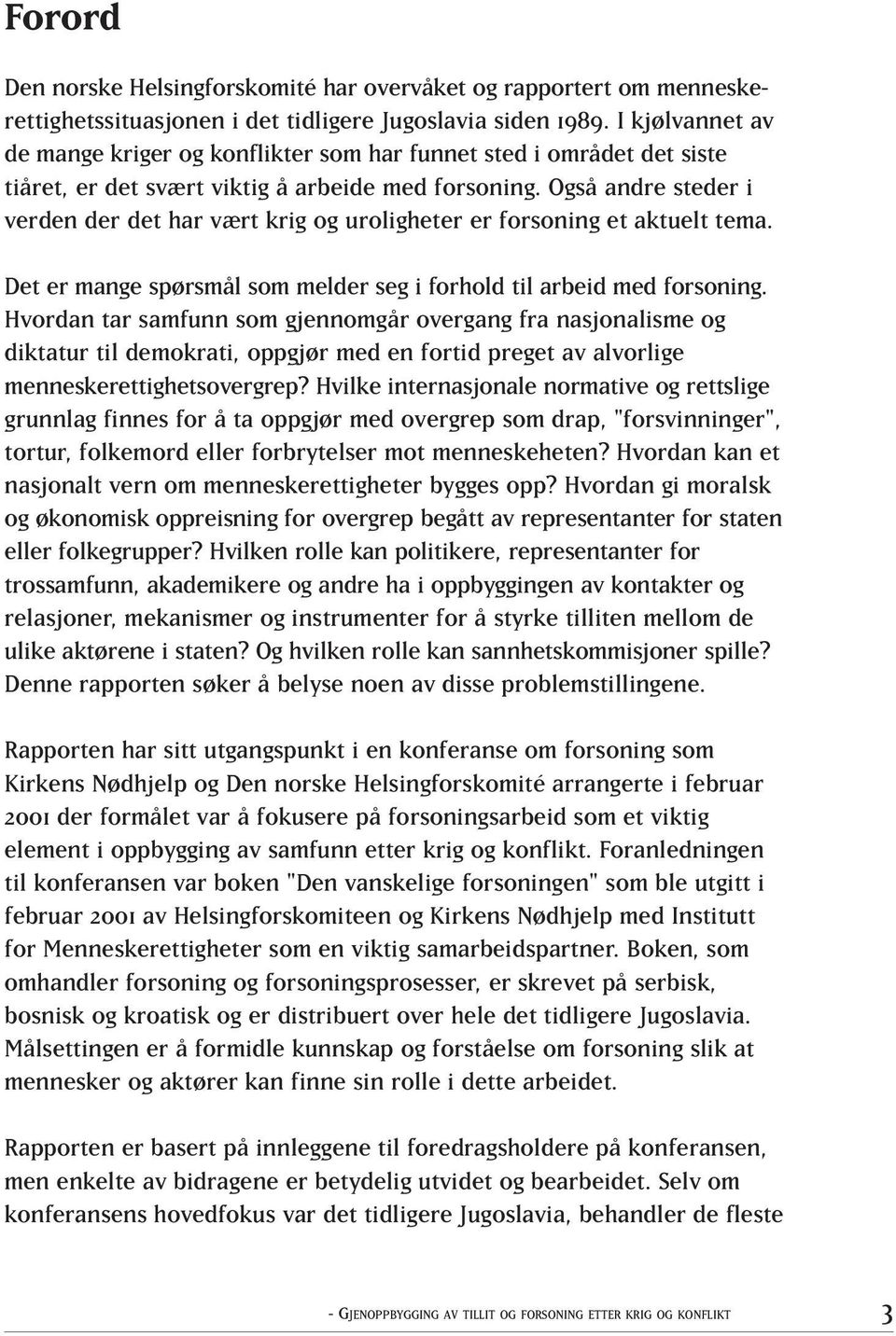 Også andre steder i verden der det har vært krig og uroligheter er forsoning et aktuelt tema. Det er mange spørsmål som melder seg i forhold til arbeid med forsoning.