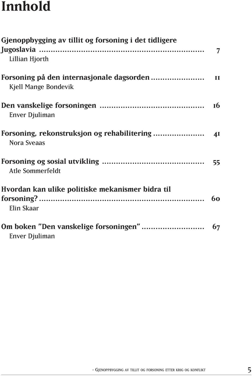 .. 16 Enver Djuliman Forsoning, rekonstruksjon og rehabilitering... 41 Nora Sveaas Forsoning og sosial utvikling.