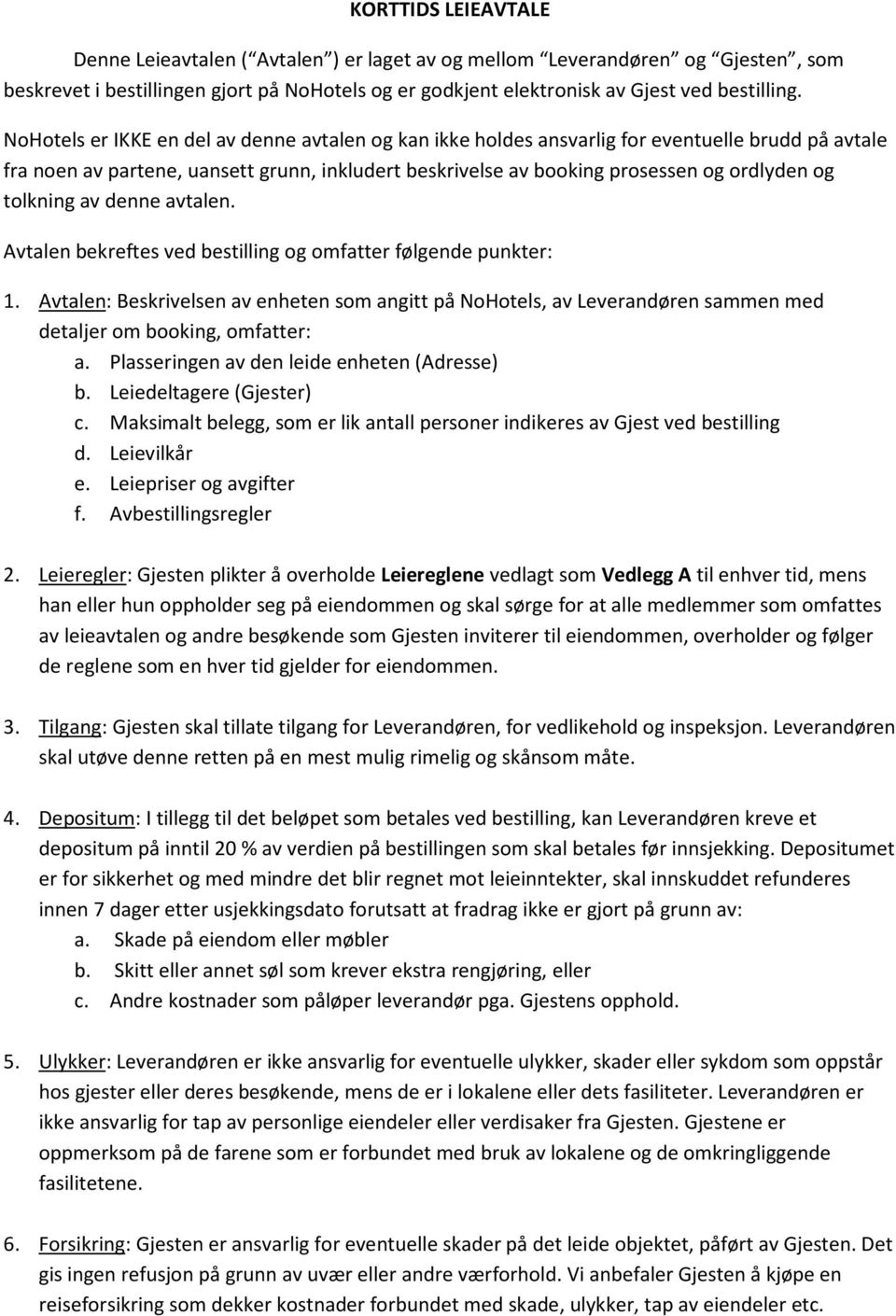 tolkning av denne avtalen. Avtalen bekreftes ved bestilling og omfatter følgende punkter: 1.