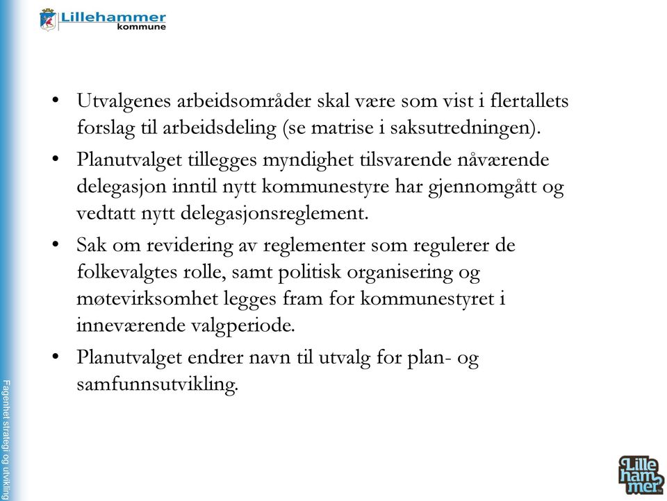 Planutvalget tillegges myndighet tilsvarende nåværende delegasjon inntil nytt kommunestyre har gjennomgått og vedtatt nytt