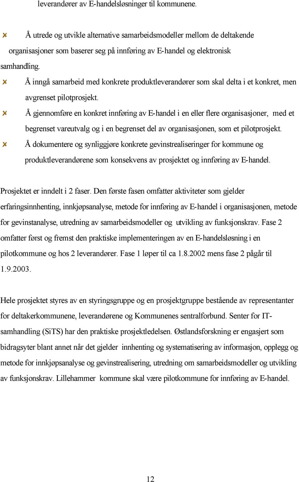 Å inngå samarbeid med konkrete produktleverandører som skal delta i et konkret, men avgrenset pilotprosjekt.