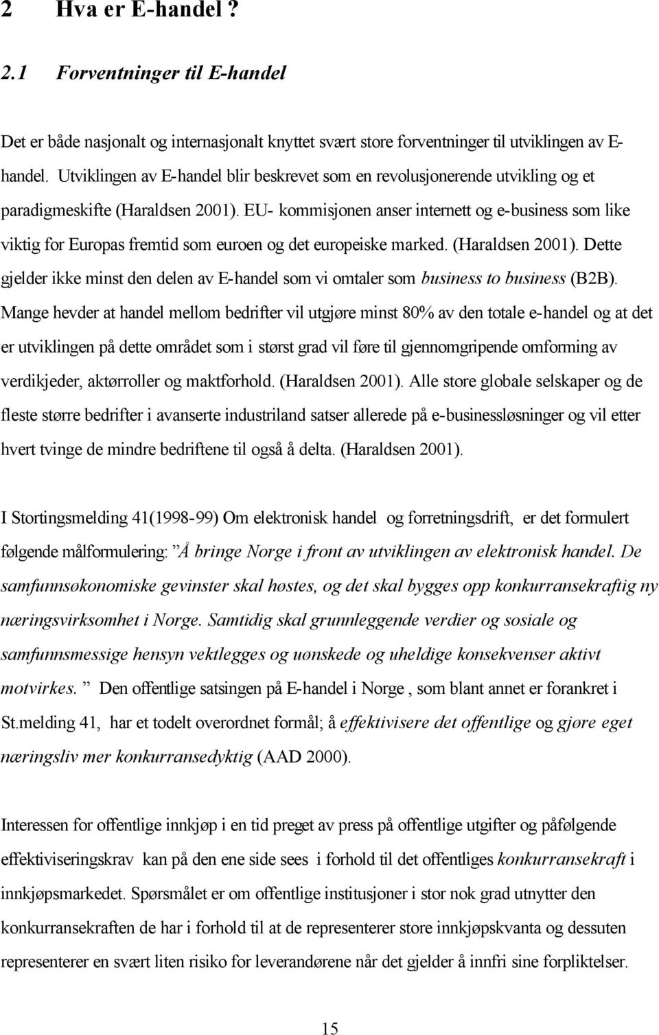 EU- kommisjonen anser internett og e-business som like viktig for Europas fremtid som euroen og det europeiske marked. (Haraldsen 2001).