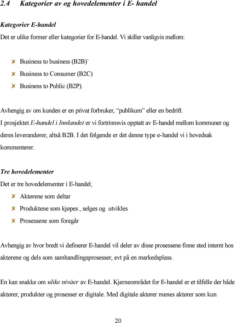 I prosjektet E-handel i Innlandet er vi fortrinnsvis opptatt av E-handel mellom kommuner og deres leverandører, altså B2B. I det følgende er det denne type e-handel vi i hovedsak kommenterer.