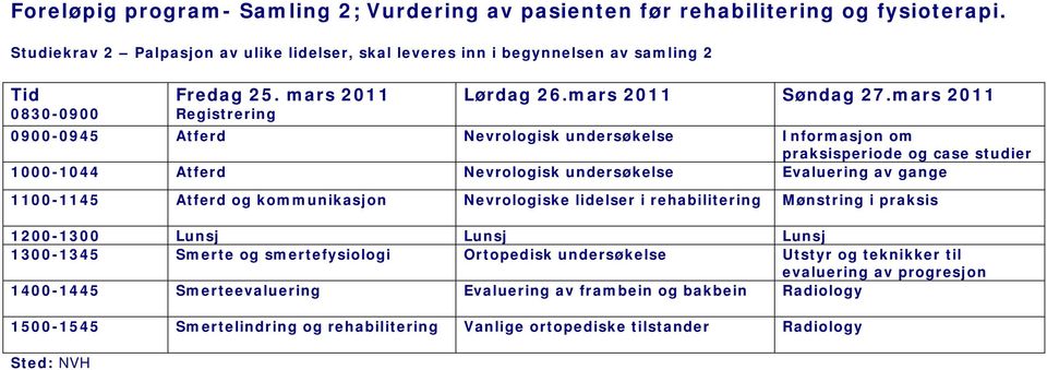 mars 2011 0900-0945 Atferd Nevrologisk undersøkelse Informasjon om praksisperiode og case studier 1000-1044 Atferd Nevrologisk undersøkelse Evaluering av gange 1100-1145 Atferd og