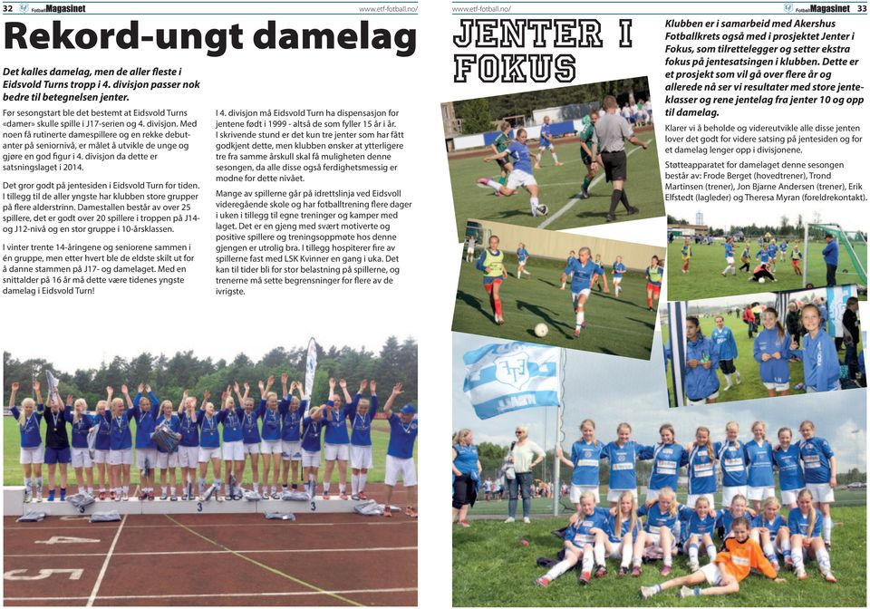 no/ 33 Rekord-ungt damelag Klubben er i samarbeid med Akershus Fotballkrets også med i prosjektet Jenter i Fokus, som tilrette legger og setter ekstra fokus på jentesatsingen i klubben.