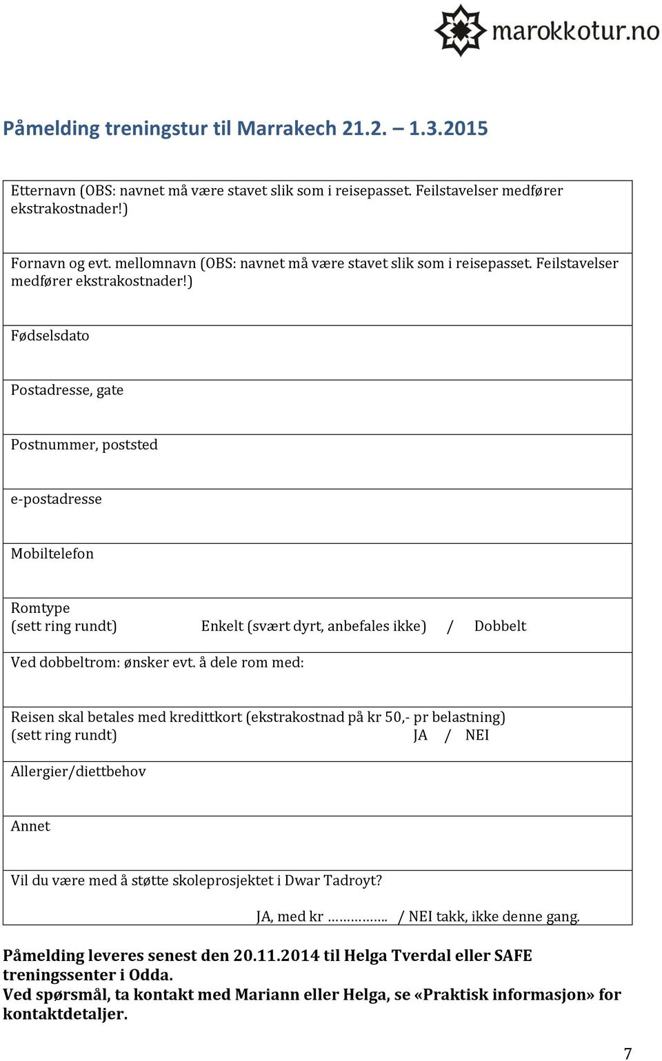 ) Fødselsdato Postadresse, gate Postnummer, poststed e-postadresse Mobiltelefon Romtype (sett ring rundt) Enkelt (svært dyrt, anbefales ikke) / Dobbelt Ved dobbeltrom: ønsker evt.