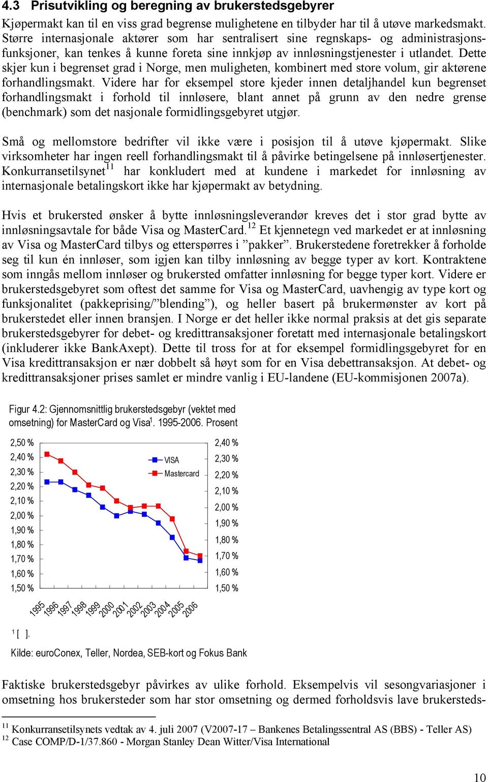 Dette skjer kun i begrenset grad i Norge, men muligheten, kombinert med store volum, gir aktørene forhandlingsmakt.