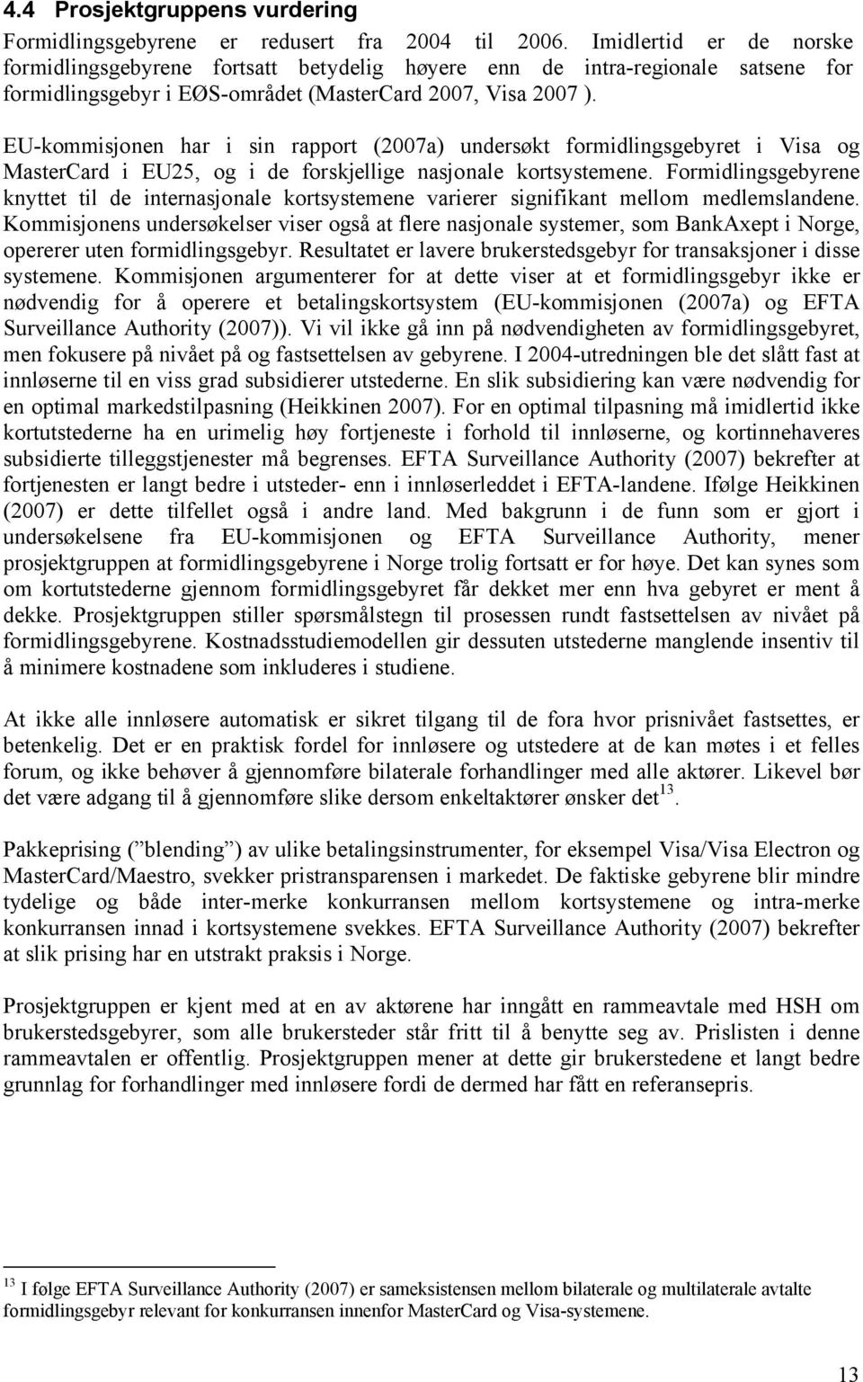 EU-kommisjonen har i sin rapport (2007a) undersøkt formidlingsgebyret i Visa og MasterCard i EU25, og i de forskjellige nasjonale kortsystemene.