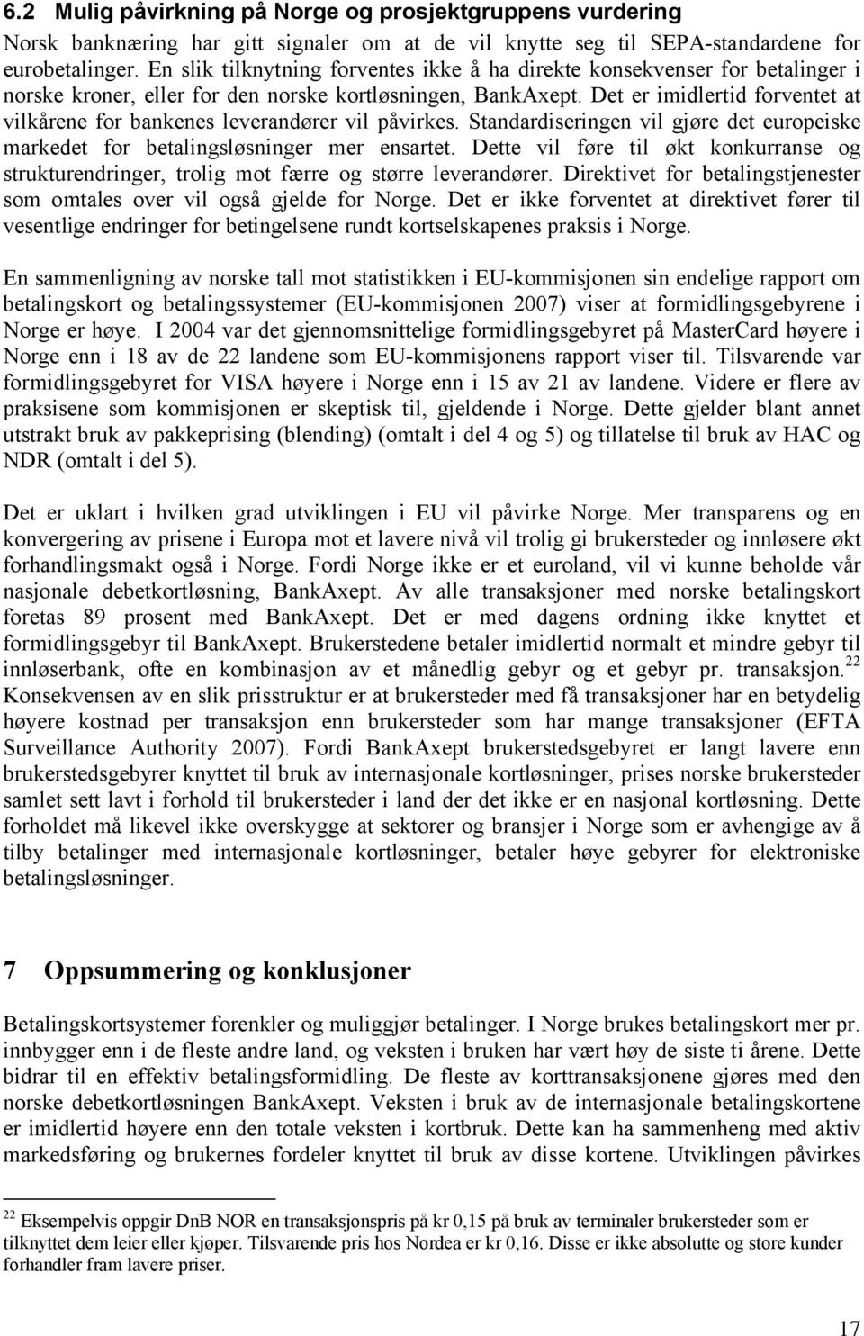 Det er imidlertid forventet at vilkårene for bankenes leverandører vil påvirkes. Standardiseringen vil gjøre det europeiske markedet for betalingsløsninger mer ensartet.