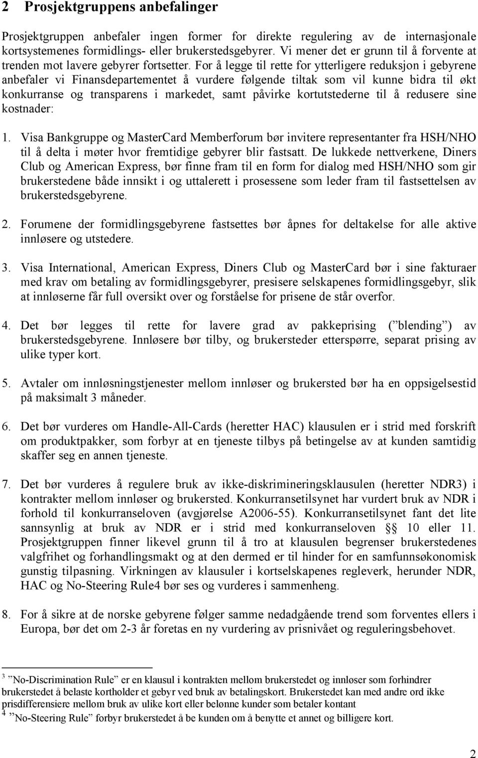 For å legge til rette for ytterligere reduksjon i gebyrene anbefaler vi Finansdepartementet å vurdere følgende tiltak som vil kunne bidra til økt konkurranse og transparens i markedet, samt påvirke