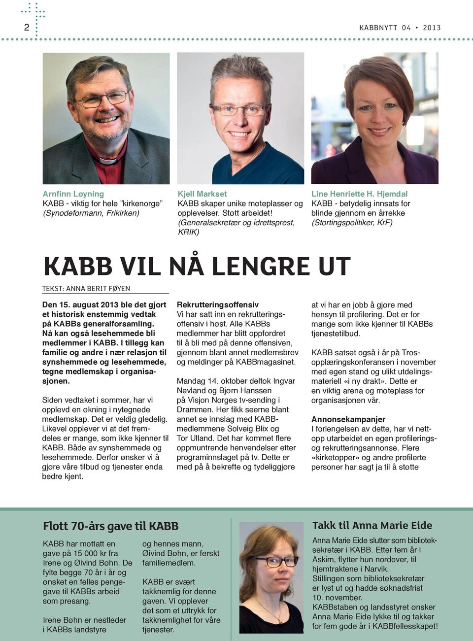 august 2013 ble det gjort et historisk enstemmig vedtak på KABBs generalforsamling. Nå kan også lesehemmede bli medlemmer i KABB.