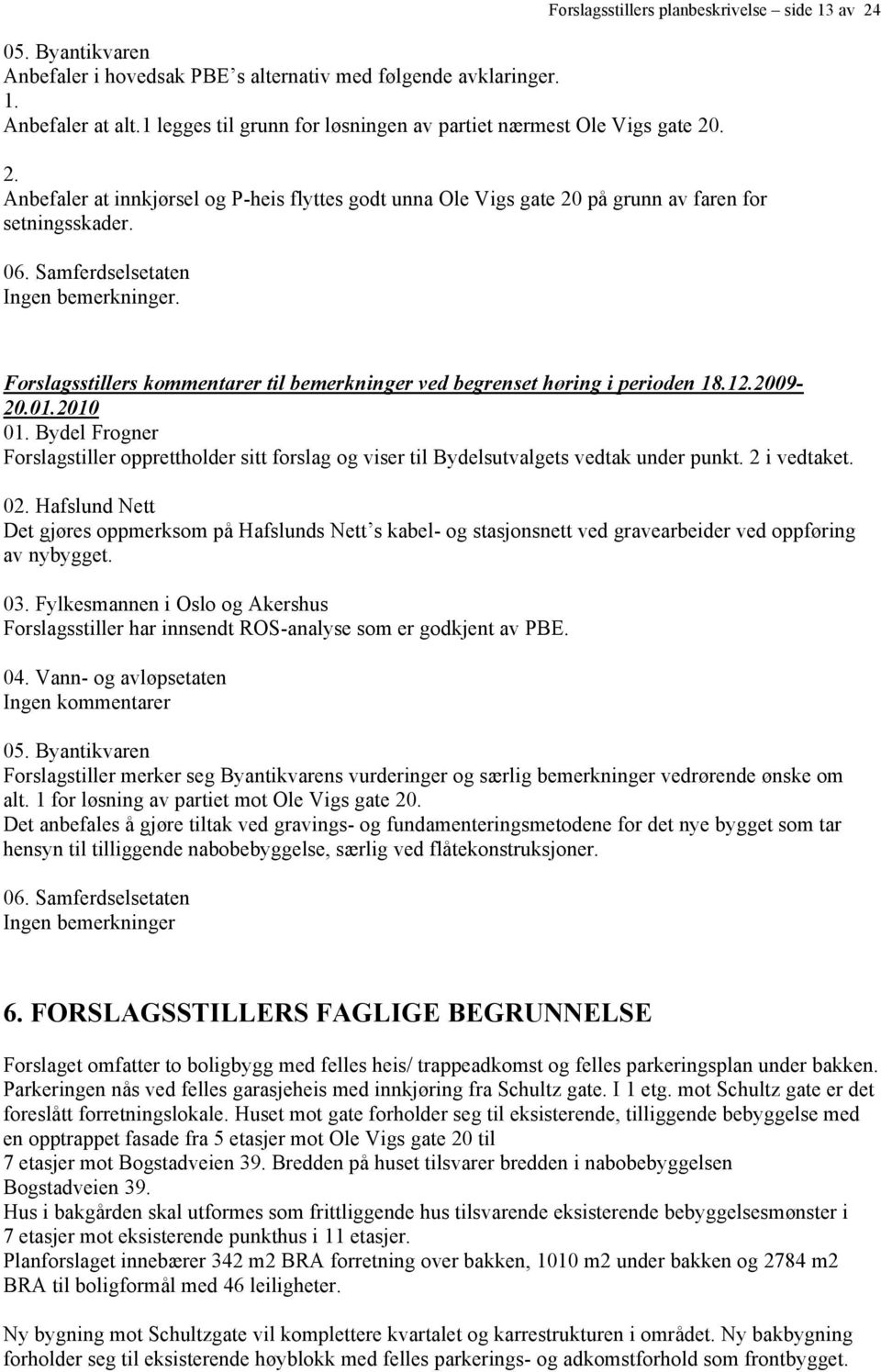 Samferdselsetaten Ingen bemerkninger. Forslagsstillers kommentarer til bemerkninger ved begrenset høring i perioden 18.12.2009-20.01.2010 01.