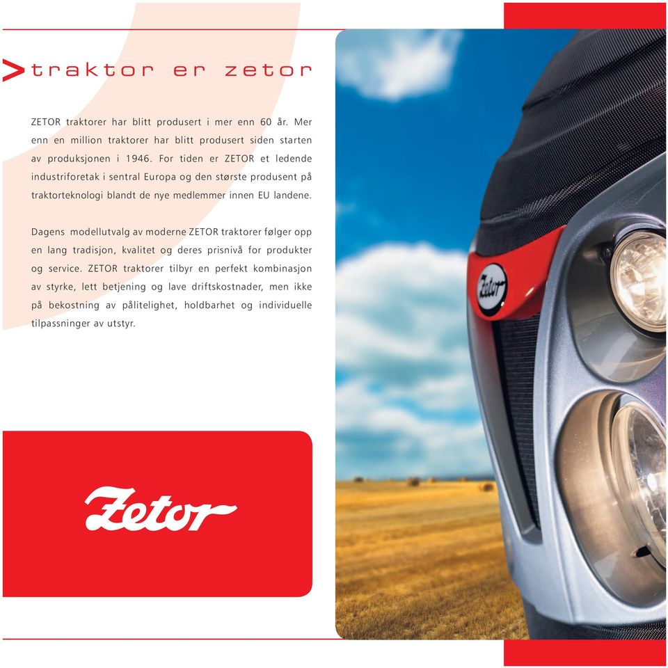 Dagens modellutvalg av moderne ZETOR traktorer følger opp en lang tradisjon, kvalitet og deres prisnivå for produkter og service.