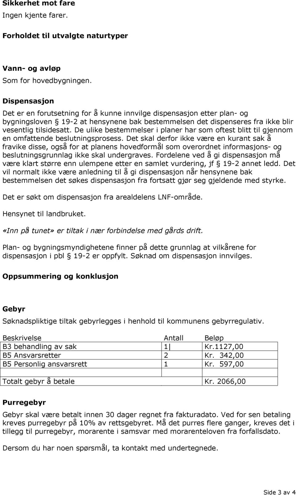 De ulike bestemmelser i planer har som oftest blitt til gjennom en omfattende beslutningsprosess.