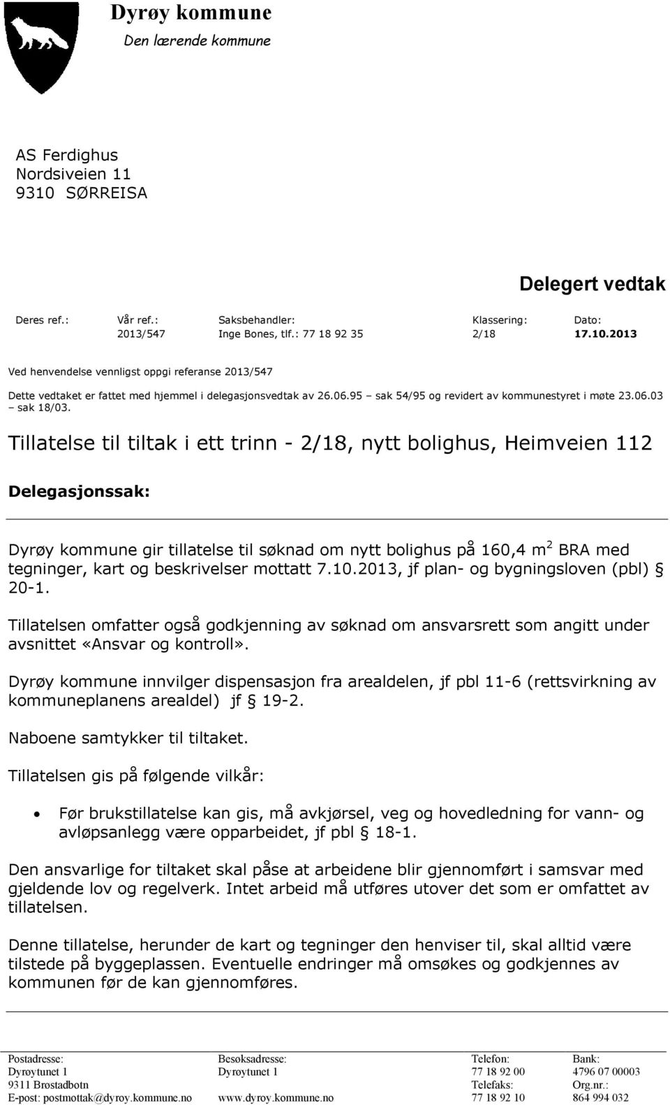 Tillatelse til tiltak i ett trinn - 2/18, nytt bolighus, Heimveien 112 Delegasjonssak: Dyrøy kommune gir tillatelse til søknad om nytt bolighus på 160,4 m 2 BRA med tegninger, kart og beskrivelser