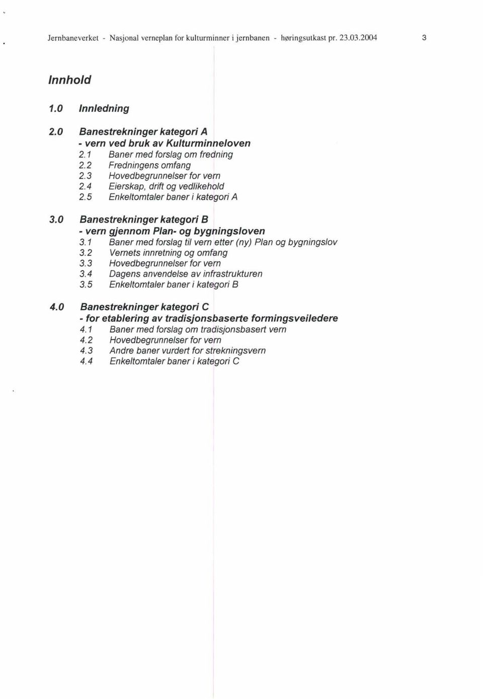 0 Banestrekninger kategori B - vern gjennom Plan- og bygningsloven 3.1 Baner med fars/ag til vern etter (ny) P/an og bygnings/av 3.2 Vernets innretning og omfang 3.3 Hovedbegrunne/ser for vern 3.