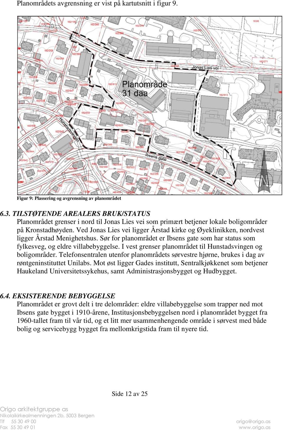 Ved Jonas Lies vei ligger Årstad kirke og Øyeklinikken, nordvest ligger Årstad Menighetshus. Sør for planområdet er Ibsens gate som har status som fylkesveg, og eldre villabebyggelse.